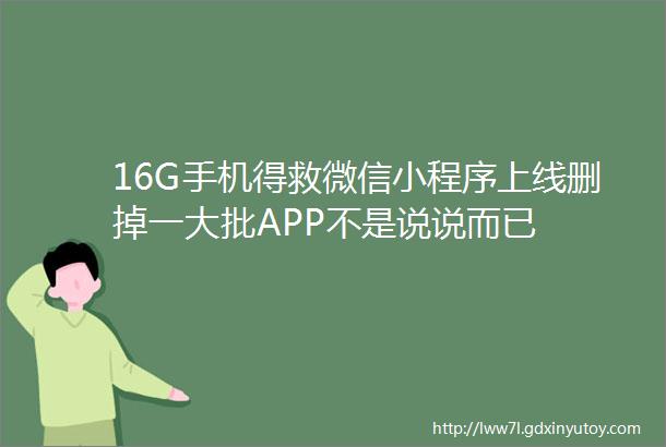 16G手机得救微信小程序上线删掉一大批APP不是说说而已